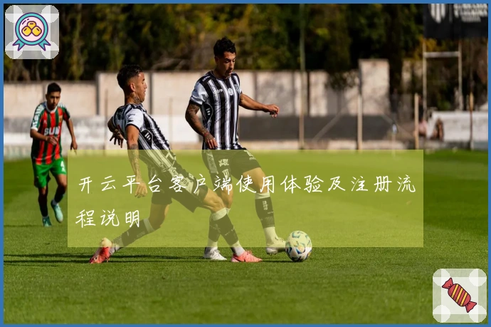 开云平台客户端使用体验及注册流程说明