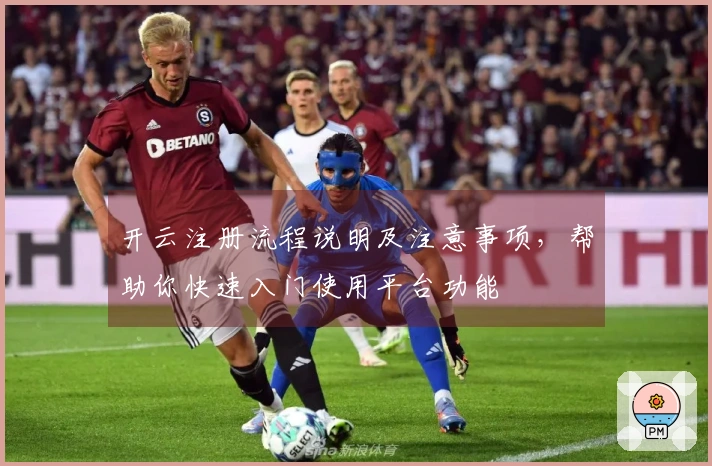 开云注册流程说明及注意事项，帮助你快速入门使用平台功能