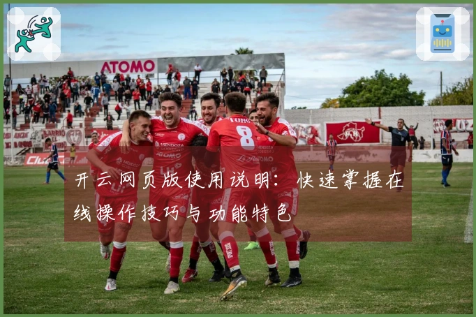 开云网页版使用说明：快速掌握在线操作技巧与功能特色
