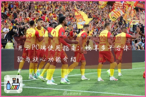 开云PC端使用指南：畅享多平台体验与核心功能介绍